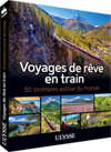 Voyages de rêve en train - 50 itinéraires autour du monde