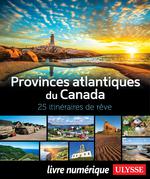 Provinces atlantiques du Canada - 25 itinéraires de rêve